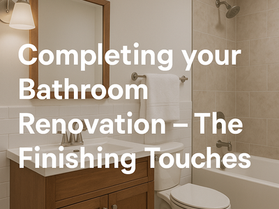 Completing your Bathroom Renovation - The Finishing Touches